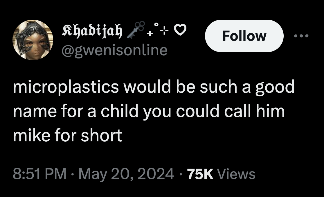 Khadijah microplastics would be such a good name for a child you could call him mike for short 75K Views